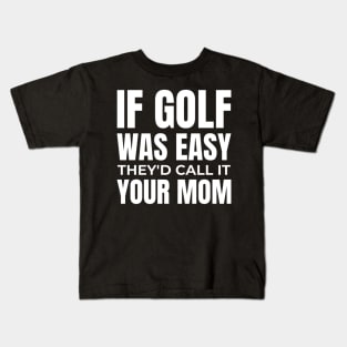 if golf was easy they'd call it your mom Kids T-Shirt